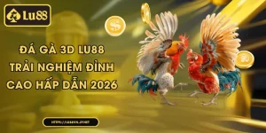 Đá Gà 3D Lu88 - Trải Nghiệm Đỉnh Cao Hấp Dẫn 2026