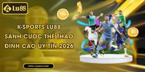 K-Sports Lu88 - Sảnh Cược Thể Thao Đỉnh Cao Uy Tín 2026