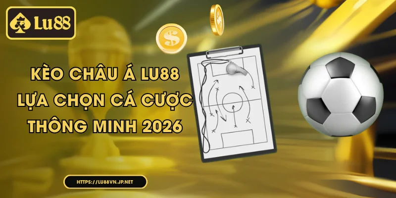 Kèo Châu Á Lu88 – Cách Đọc Tỷ Lệ Và Soi Kèo Hiệu Quả