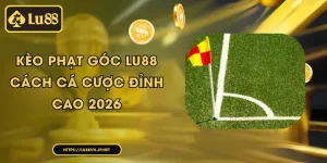 Kèo phạt góc Lu88 - cách cá cược đỉnh cao 2026