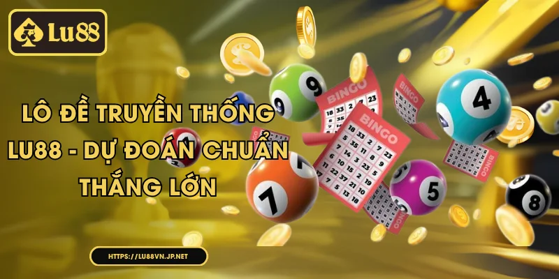 Lô Đề Truyền Thống Lu88 - Dự Đoán Chuẩn Thắng Lớn