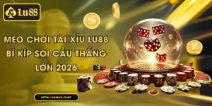 Mẹo chơi Tài Xỉu Lu88 – Bí kíp soi cầu thắng lớn 2026