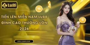 Tiến Lên Miền Nam Lu88 - Đỉnh Cao Thưởng Lớn 2026