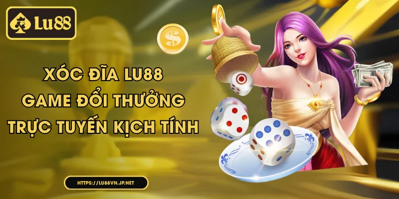 Xóc Đĩa Lu88 - game đổi thưởng trực tuyến kịch tính